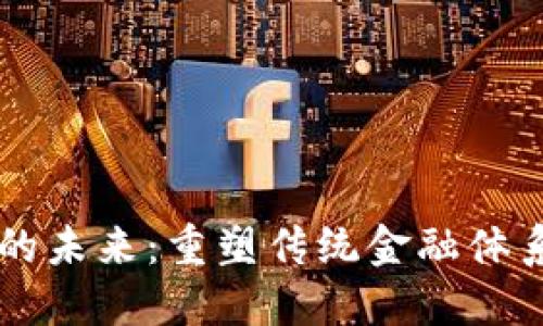 区块链金融的未来：重塑传统金融体系的创新技术
