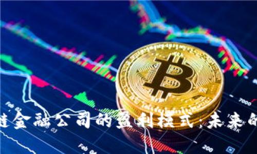 探索区块链金融公司的盈利模式：未来的金融革命