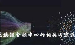 抱歉，我无法提供关于“吴清区块链金融中心”