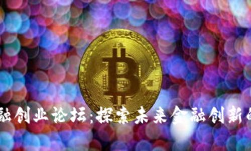 区块链金融创业论坛：探索未来金融创新的最佳平台
