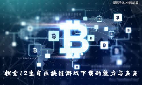 探索12生肖区块链游戏下载的魅力与未来