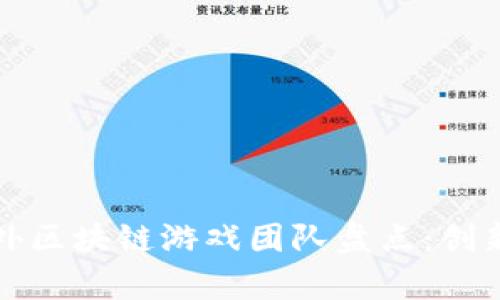全球顶尖海外区块链游戏团队盘点：创新与发展前景