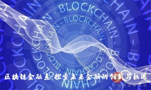 区块链金融系：探索未来金融的创新与机遇