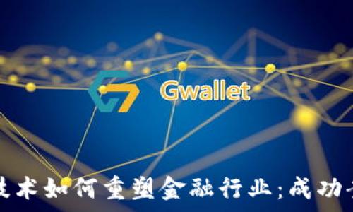   
区块链技术如何重塑金融行业：成功案例分析