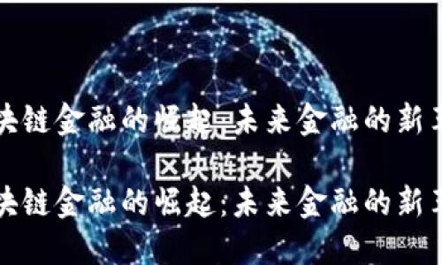 区块链金融的崛起：未来金融的新革命

区块链金融的崛起：未来金融的新革命