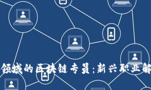 银行保险金融领域的区块链专员：新兴职业解析与前景展望
