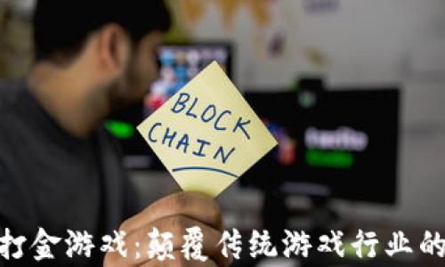 
最新区块链打金游戏：颠覆传统游戏行业的财富新机遇