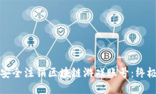 如何安全注销区块链游戏账号：终极指南