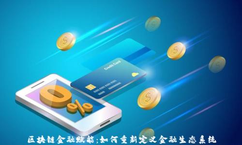 
区块链金融赋能：如何重新定义金融生态系统