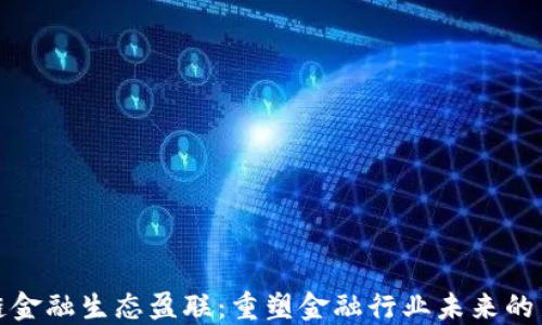 
区块链金融生态盈联：重塑金融行业未来的新机遇