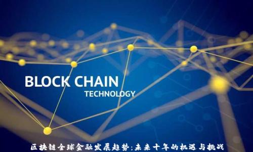 
区块链全球金融发展趋势：未来十年的机遇与挑战