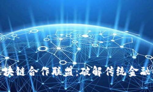 汉得金融区块链合作联盟：破解传统金融的创新之路