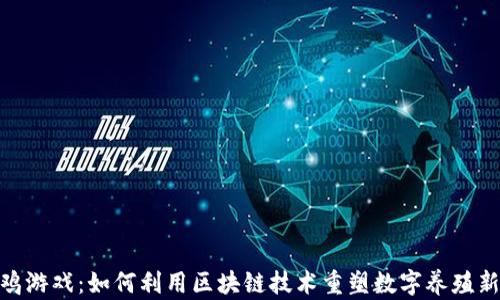 
趣养鸡游戏：如何利用区块链技术重塑数字养殖新体验