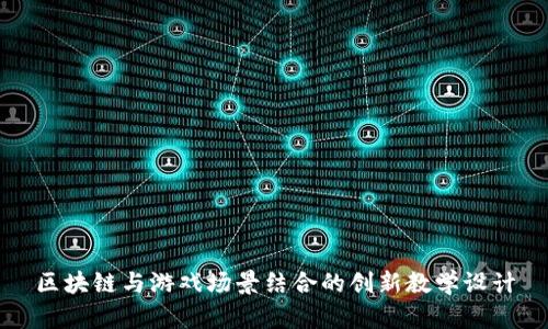 区块链与游戏场景结合的创新教学设计