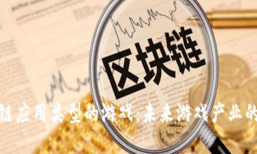探索区块链应用类型的游戏：未来游戏产业的变革之路