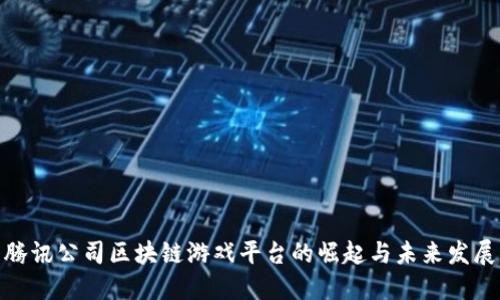 腾讯公司区块链游戏平台的崛起与未来发展