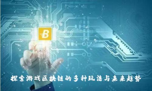 探索游戏区块链的多种玩法与未来趋势