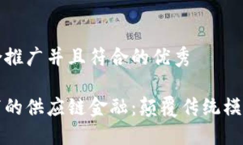 思考一个适合推广并且符合的优秀

区块链环境下的供应链金融：颠覆传统模式的创新之路