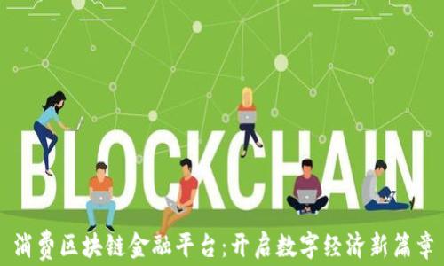 
消费区块链金融平台：开启数字经济新篇章