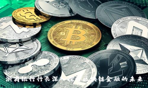 :
浙商银行行长深入探讨区块链金融的未来