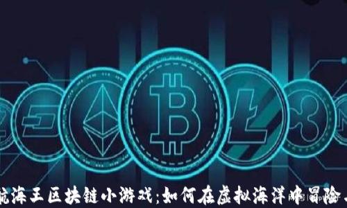 
探索航海王区块链小游戏：如何在虚拟海洋中冒险与交易