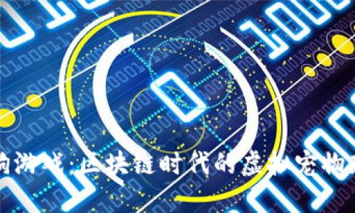 猫狗游戏：区块链时代的虚拟宠物新宠