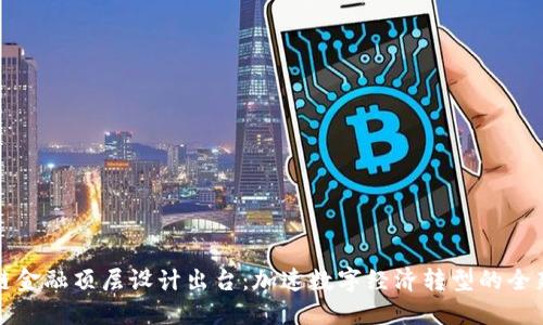 区块链金融顶层设计出台：加速数字经济转型的全新机遇