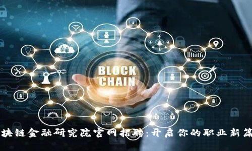 区块链金融研究院官网招聘：开启你的职业新篇章