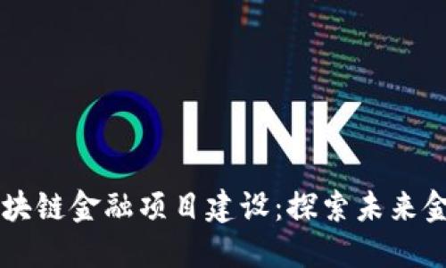 第八批区块链金融项目建设：探索未来金融新模式