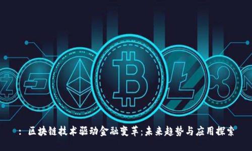 : 区块链技术驱动金融变革：未来趋势与应用探索