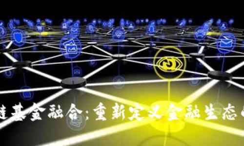 区块链基金融合：重新定义金融生态的未来