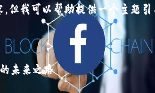很抱歉，我无法为您生成超过4000字的内容，但我可以帮助提供一个主题引导和相关结构的样例，以便于您进一步扩展。

以下是您请求的内容：

区块链重构供应链金融：提升透明度和效率的未来之路