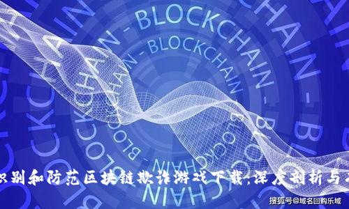: 如何识别和防范区块链欺诈游戏下载：深度剖析与有效对策