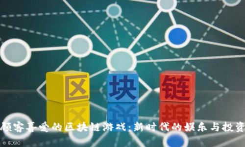深受顾客喜爱的区块链游戏：新时代的娱乐与投资结合