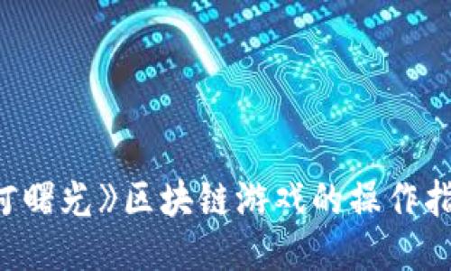 探索《星河曙光》区块链游戏的操作指南与窍门
