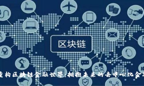 如何重构区块链金融世界：拥抱未来的去中心化金融变革
