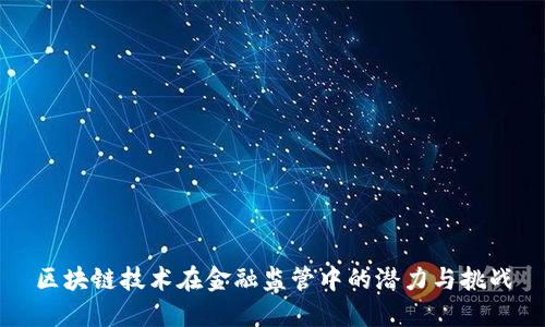 区块链技术在金融监管中的潜力与挑战