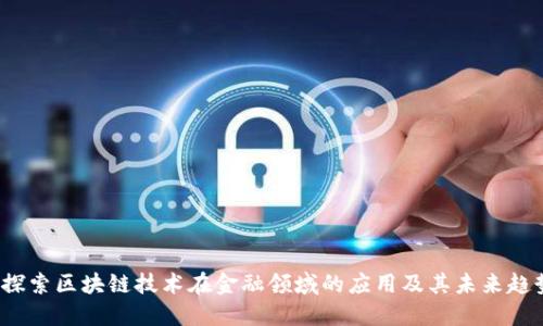  探索区块链技术在金融领域的应用及其未来趋势