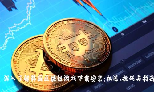  深入了解韩国区块链游戏下载安装：机遇、挑战与指南