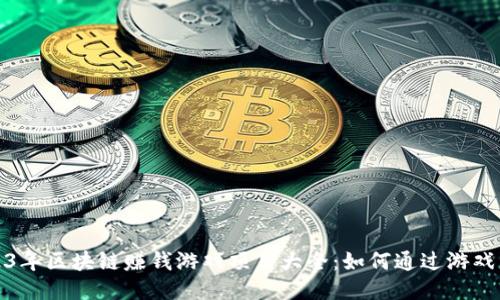 2023年区块链赚钱游戏项目大全：如何通过游戏盈利