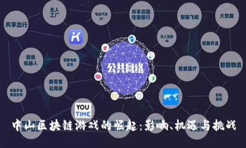 中山区块链游戏的崛起：影响、机遇与挑战