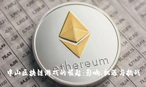 中山区块链游戏的崛起：影响、机遇与挑战