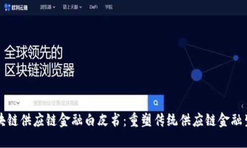 区块链供应链金融白皮书：重塑传统供应链金融生态