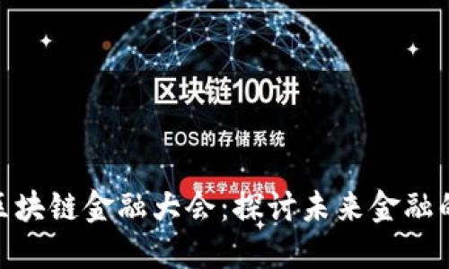 和关键词

第二届中国区块链金融大会：探讨未来金融的变革与机遇