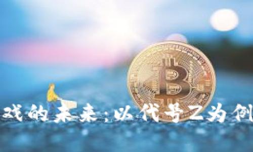 探索区块链游戏的未来：以代号Z为例的创新与挑战