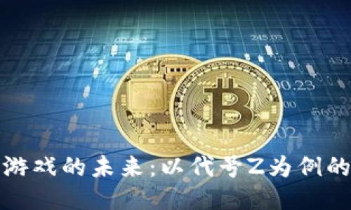 探索区块链游戏的未来：以代号Z为例的创新与挑战