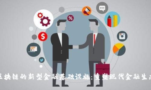 基于区块链的新型金融基础设施：重塑现代金融生态系统