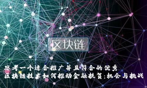 思考一个适合推广并且符合的优秀
区块链技术如何推动金融扶贫：机会与挑战