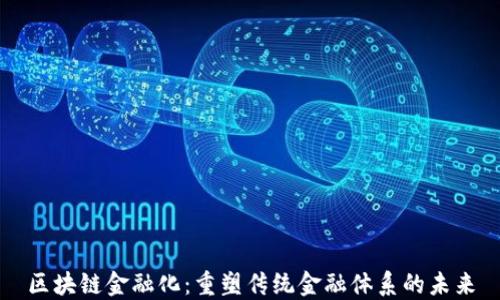 
区块链金融化：重塑传统金融体系的未来