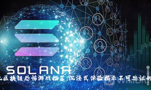 2023年必玩区块链恐怖游戏推荐：沉浸式体验揭示不可思议的恐怖新境界